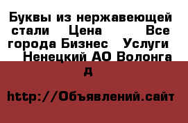 Буквы из нержавеющей стали. › Цена ­ 700 - Все города Бизнес » Услуги   . Ненецкий АО,Волонга д.